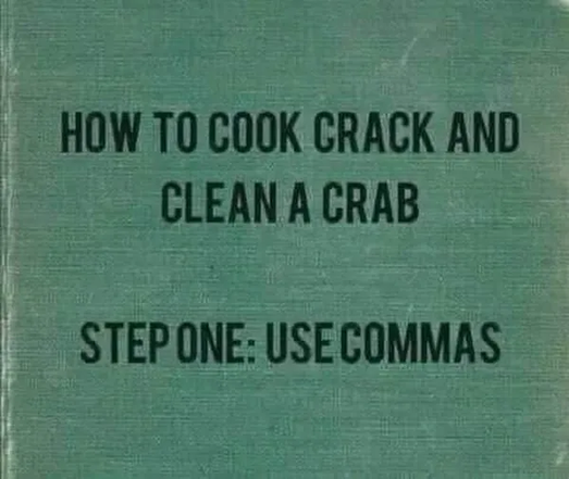 A worn book with the following lines on a title page:

How to cook crack and
clean a crab

Step one: Use commas